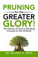 Pruning for the Greater Glory!: The Genius of God in Bringing Increase to His Children B0GR9HQX61 Book Cover