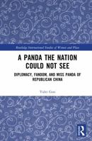 A Panda the Nation Could not See: Diplomacy, Fandom, and Miss Panda of Republican China (Routledge International Studies of Women and Place) 1041015836 Book Cover