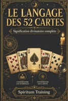 LE LANGAGE DES 52 CARTES: Signification divinatoire complète (French Edition) B0H7M52W3H Book Cover