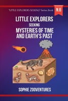 Little Explorers Seeking - Mysteries of Time and Earth's Past: Uncovering Ancient Secrets and Fossils from the Past B0CTCHN55D Book Cover