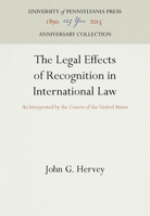 The Legal Effects of Recognition in International Law: As Interpreted by the Courts of the United States 1512802557 Book Cover