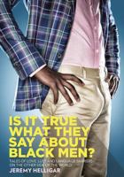 Is It True What They Say About Black Men?: Tales of Love, Lust and Language Barriers on the Other Side of the World 1502592266 Book Cover