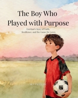 The Boy Who Played with Purpose: A Story About Faith, Character, and the Heart of the Game B0GSKXHG6Q Book Cover