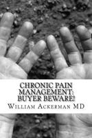 Chronic Pain Management: Buyer Beware!: What to expect from your pain provider 1539313816 Book Cover