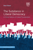 The Substance in Liberal Democracy: A Critical Defence of Liberal Proceduralism (Elgar Political Theory series) 1035333015 Book Cover