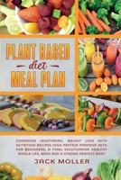 Plant Based Diet Meal Plan: Cookbook vegetarian, weight loss with nutrition recipes high protein paradox keto for beginners, a final solution for healthy whole life, mind and a strong perfect body 191439576X Book Cover