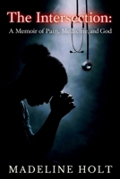 The Intersection: A Memoir of Pain, Medicine and God B0H1WYK1PG Book Cover