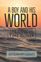 A Boy and His World: The Crucial Missions of the Time Glider 1549511718 Book Cover