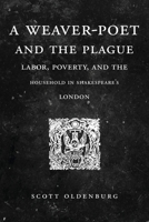 A Weaver-Poet and the Plague: Labor, Poverty, and the Household in Shakespeare's London 0271087161 Book Cover