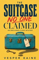 The Suitcase No One Claimed (The Unclaimed Clues Mysteries) B0HD8BWKLQ Book Cover