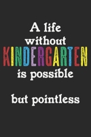 A Life Without Kindergarten Is Possible But Pointless: Notebook A5 Size, 6x9 inches, 120 blank Pages, Funny Quote Kindergarten Teacher Preschool School Teach Teaching Teachers Education Educator 1661737110 Book Cover