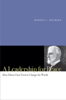 A Leadership for Peace: How Edwin Ginn Tried to Change the World 0804754551 Book Cover