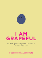 I Am Grapeful: All the Good Thymes I Want to Thank You For 0062995197 Book Cover