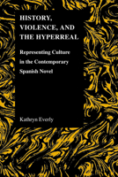 History, Violence, and the Hyperreal: Representing Culture in the Contemporary Spanish Novel 1557535582 Book Cover