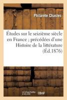 Etudes Sur Le Seizième Siècle En France; Précédées D'Une Histoire de La Littérature 2012160131 Book Cover