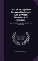 On the Antagonism Between Medicines and Between Remedies and Diseases: Being the Cartwright Lecture 0548299986 Book Cover