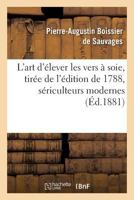 L'Art D'A(c)Lever Les Vers a Soie Nouvelle A(c)Dition, Tira(c)E de L'A(c)Dition de 1788, Sa(c)Riculteurs Modernes 2016148713 Book Cover