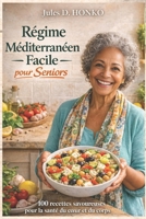 Régime Méditerranéen Facile pour Seniors: 100 recettes savoureuses pour la santé du cœur et du corps (French Edition) B0GN6DFTV9 Book Cover