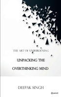 Unpacking the Overthinking Mind: The Art of Unburdening 9356677670 Book Cover