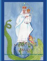 My Mother Mary: Images of Our Lady from Around the World 1719170533 Book Cover