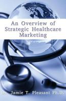 An Overview of Strategic Health Care Marketing: Marketing Mix & Segmentation Strategies at Work 1940698006 Book Cover