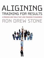 Aligning Training for Results: A Process and Tools That Link Training to Business 0470181753 Book Cover