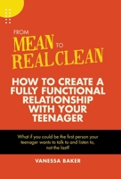 From Mean to Real Clean: How to Create a Fully Functional Relationship with Your Teenager 1982262354 Book Cover