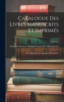 Catalogue Des Livres Manuscrits Et Imprimés: Des Dessins Et Des Estampes Du Cabinet; Volume 1 1020715634 Book Cover