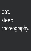 eat. sleep. choreography.: Lined Notebook College Ruled Writing Journal (130 Pages 5 x 8 ) 1702062546 Book Cover