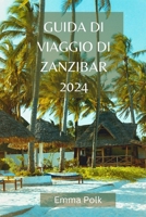 GUIDA DI VIAGGIO DI ZANZIBAR 2024: Abbracciate la magia, la cultura e la bellezza del gioiello dell'Africa (Italian Edition) B0CVTL8X57 Book Cover