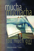 Mucha Muchacha, Too Much Girl: Poems 1882688511 Book Cover