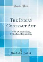The Indian Contract Act: With a Commentary, Critical and Explanatory 1015733239 Book Cover