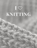 I Love Knitting: Weekly Planner: Organize your Life with this Large Undated Weekly Planner with 2020 Calendar. A Perfect Gift Idea for Crocheters or Knitters. 1675569134 Book Cover