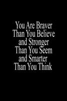 You Are Braver Than You Believe and Stronger Than You Seem and Smarter Than You Think: Notebook Journal (Composition Book Journal) 6x9 inches in Size Lined notebook 1661905994 Book Cover