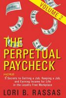 The Perpetual Paycheck: 5 (More) Secrets to Getting a Job, Keeping a Job, and Earning Income for Life in the Loyalty-Free Workplace, Volume 2 1977730736 Book Cover