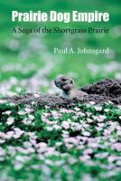 Prairie Dog Empire: A Saga of the Shortgrass Prairie 0803226047 Book Cover