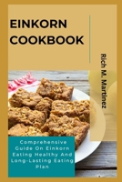 EINKORN COOKBOOK: Comprehensive Guide On Einkorn Eating Healthy And Long-Lasting Eating Plan B0C9RYVY5D Book Cover