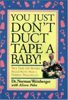 You Just Don't Duct Tape a Baby!: True Tales and Sensible Suggestions from a Veteran Pediatrician 0446519650 Book Cover