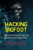 Hacking Bigfoot: Deconstructing an Unknown Species B0FJ6S3X7B Book Cover