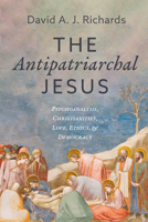 The Antipatriarchal Jesus: Psychoanalysis, Christianities, Love, Ethics, and Democracy B0GKTBN5QY Book Cover