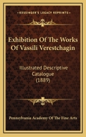 Exhibition Of The Works Of Vassili Verestchagin: Illustrated Descriptive Catalogue 1104746239 Book Cover
