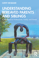 Understanding Bereaved Parents and Siblings: A Handbook for Professionals, Family and Friends 0367702967 Book Cover