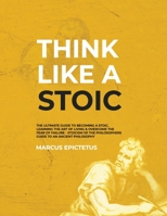 Think Like a Stoic: The Ultimate Guide to Becoming a Stoic, Learning the Art of Living & Overcome the Fear of Failure - Stoicism 101 the Philosophers ... to an Ancient Philosophy B08P3H13R5 Book Cover
