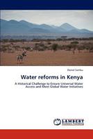 Water reforms in Kenya: A Historical Challenge to Ensure Universal Water Access and Meet Global Water Initiatives 3659225649 Book Cover