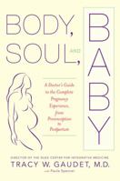 Body, Soul, and Baby: A Doctor's Guide to the Complete Pregnancy Experience, From Preconception to Postpartum 038533575X Book Cover