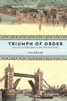 The Triumph of Order: Democracy and Public Space in New York and London 0231146736 Book Cover
