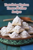 Tantalizing Tapioca Treats: 90 Flour Recipes B0CFD6CYX7 Book Cover