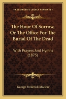 Hour of Sorrow; Or, the Office for the Burial of the Dead: With Prayers and Hymns ... 128625583X Book Cover