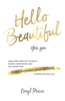 Hello Beautiful: Break Free from the Chains of Regret, Self Doubt and Comparison, and Discover the Freedom, Power and Beauty of Being the Real You. 1732949409 Book Cover