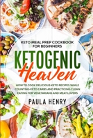 Keto Meal Prep Cookbook For Beginners: KETOGENIC HEAVEN - How To Cook Delicious Keto Recipes While Counting Keto Carbs and Practicing Clean Eating For Vegetarians and Meat Lovers 9814950815 Book Cover